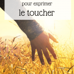 15 verbes pour exprimer le sens du toucher